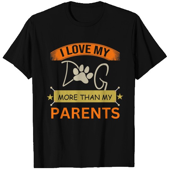 I Love My Dog More Than My Parents T Shirts