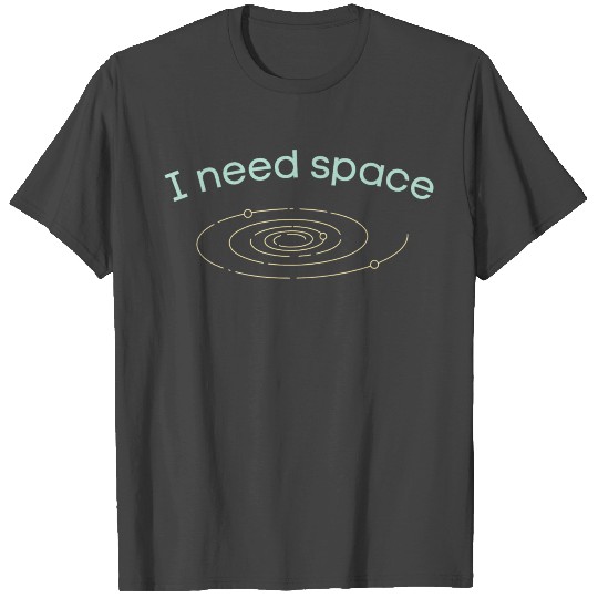 I Need Space Galaxy T Shirts