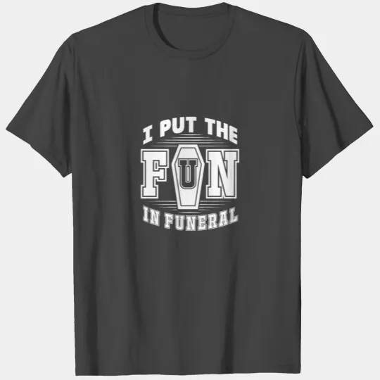 I Put The Fun In Funeral T Shirts