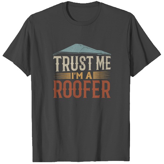Trust Me I'm A Roofer - Roofing Contractor Roofer T Shirts