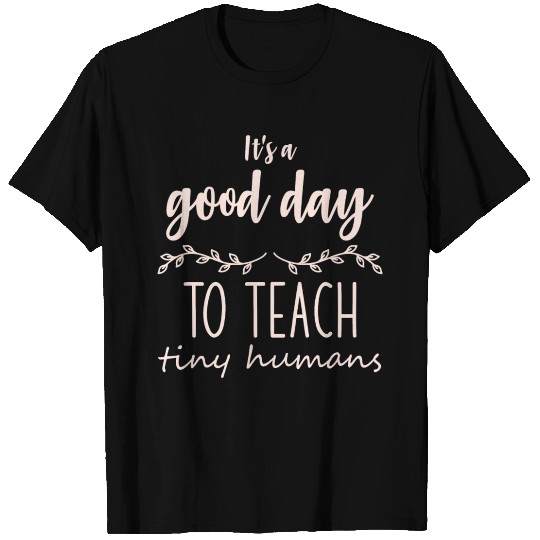 Its A Good Day To Teach Tiny Humans T Shirts