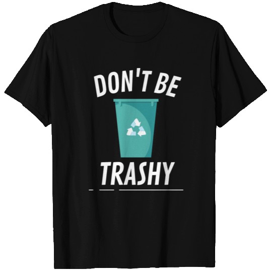 Don t Be Trashy Bin T Shirts
