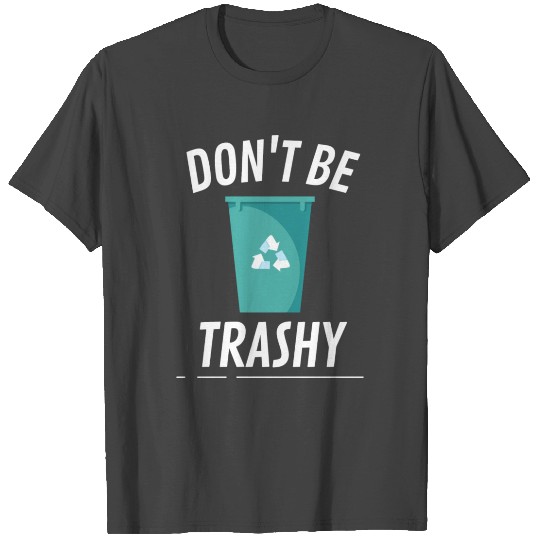 Don t Be Trashy Bin T Shirts