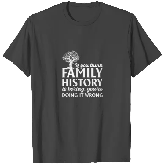 If You Think Family History Is Boring, Genealogy T Shirts