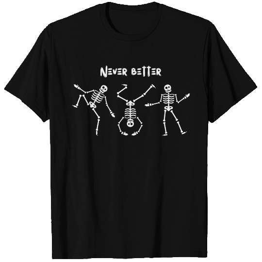 Never better skeleton T Shirts
