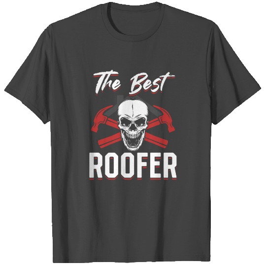The Best Roofer - Roofing Contractor Roofer T Shirts