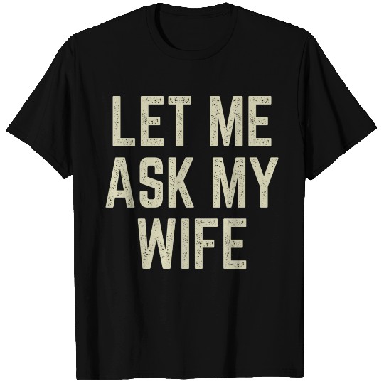 Let Me Ask My Wife T Shirts