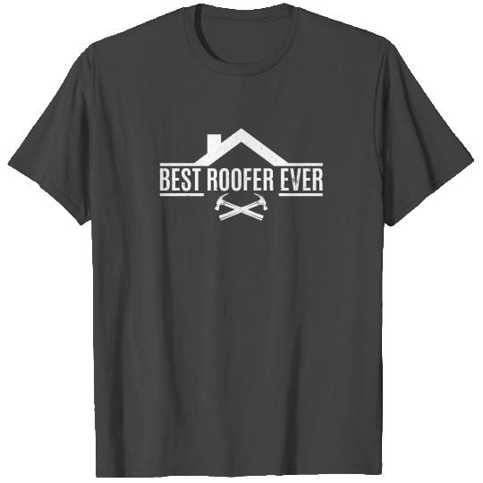 Best Roofer Ever - Roofing Contractor Roof Worker T Shirts