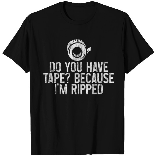 Do You Have Tape Because I'm Ripped 3 T Shirts
