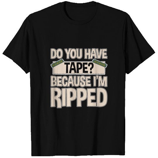 Do You Have Tape Because I'm Ripped 2 T Shirts