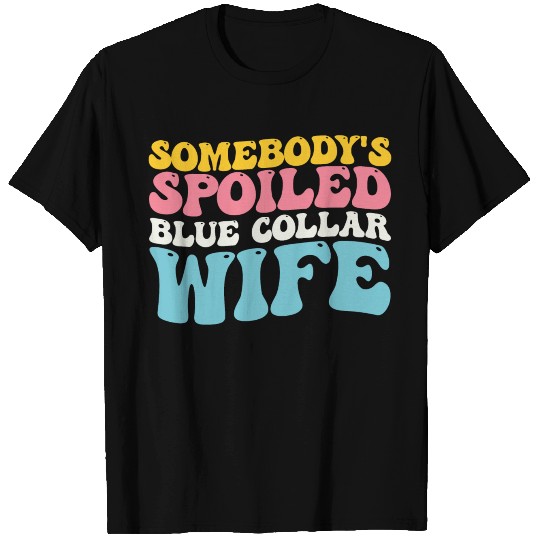 Somebody's Spoiled Blue Collar Wife T Shirts