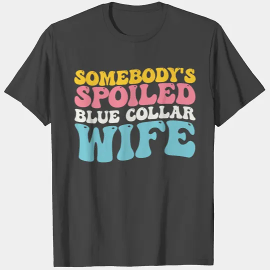 Somebody's Spoiled Blue Collar Wife T Shirts