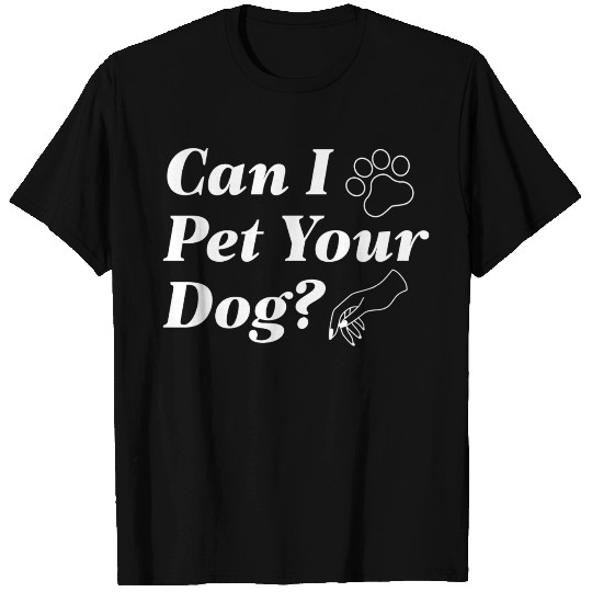 Can I Pet Your Dog T Shirts