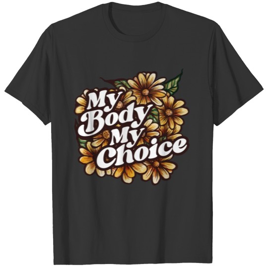 My Body My Choice Floral Art T Shirts