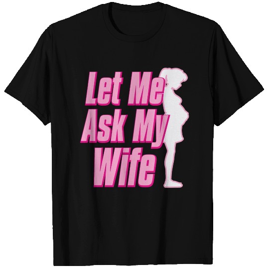 Let Me Ask My Wife T Shirts