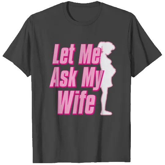 Let Me Ask My Wife T Shirts