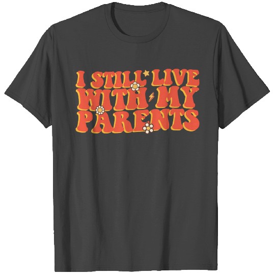 I Still Live With My Parents T Shirts