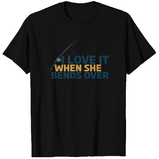 I Love It When She Bends Over Funny Fishing Lover T Shirts