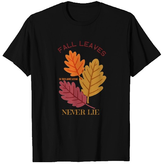 Fall leaves, never lie - the truth about autumn T Shirts