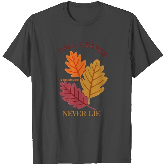 Fall leaves, never lie - the truth about autumn T Shirts