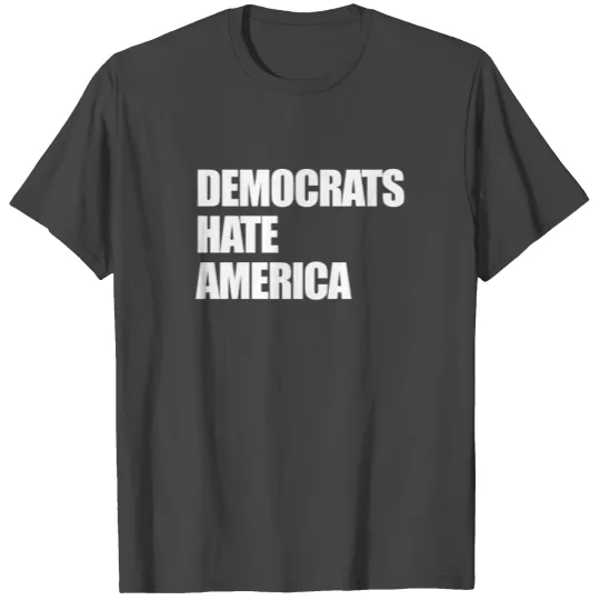 Democrats Hate America Conservative Republican T Shirts