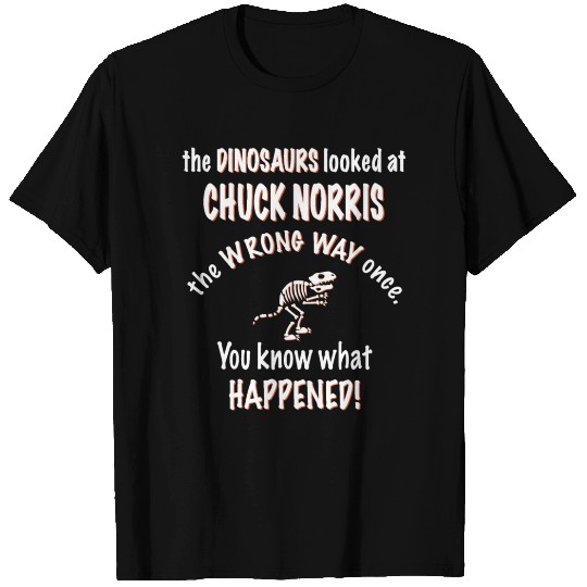 Dinosaurs looked at Chuck Norris wrong way once T Shirts