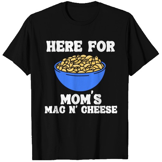Here For Mom s Mac N Cheese Funny Macaroni And T Shirts