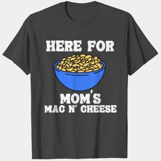 Here For Mom s Mac N Cheese Funny Macaroni And T Shirts