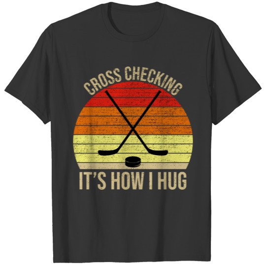 Cross Checking It s How I Hug Funny Hockey T Shirts