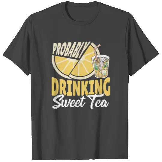 Sweet Tea Ice Tea Probably Drinking Sweet Tea T Shirts