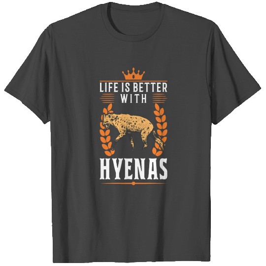 Life Is Better With A Hyena T Shirts