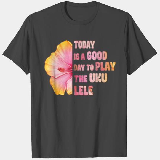 Today is a good day to play the Ukulele Hibiscus T Shirts