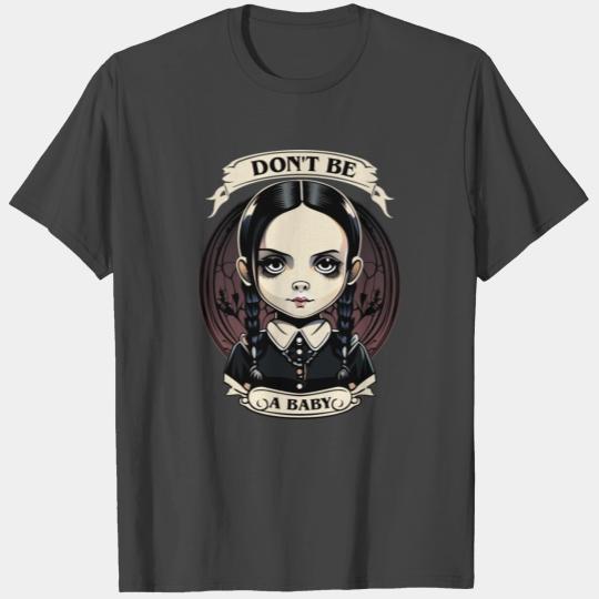 Wednesday Addams Don t Be A Baby T Shirts