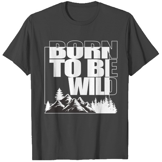 BORN TO BE WILD T Shirts