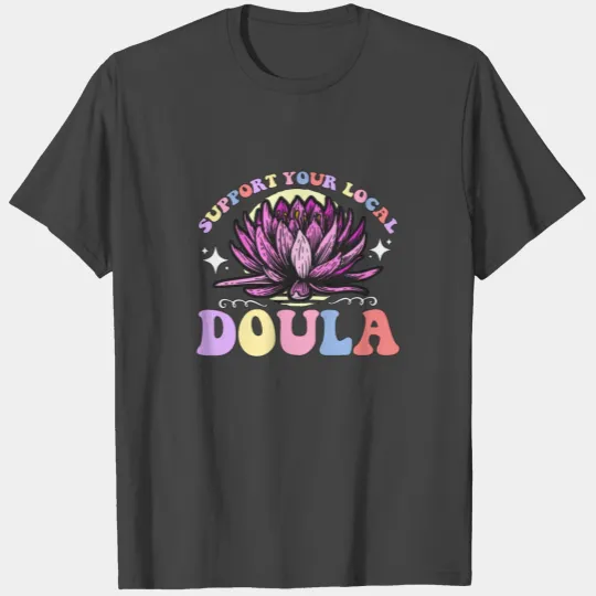 Doula Support Your Local Doula Midwife Birth Team T Shirts