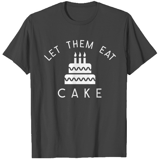 Let Them Eat Cake Funny Food T Shirts