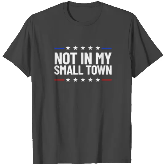 Not In My Small Town USA Flag Not In My Small Town T Shirts