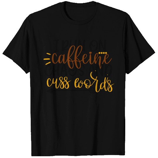I Run On Caffeine Chaos And Cuss Words T Shirts