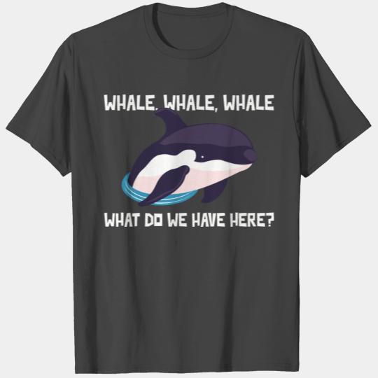 Whale, Whale, Whale, What Do We Have Have here? T Shirts