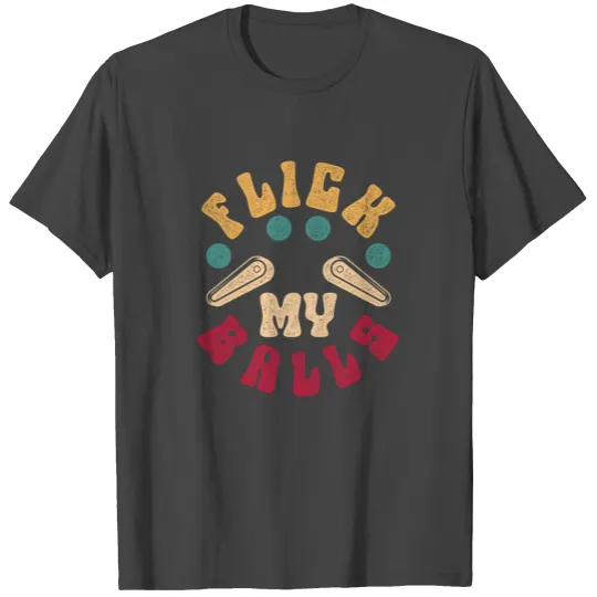 Pinball Flick My Balls T Shirts