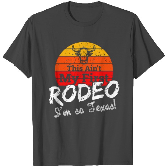 Ain't my first Rodeo Design for Proud Texans T Shirts