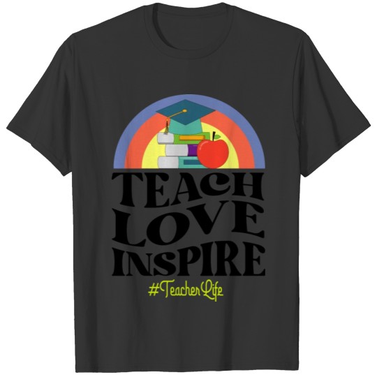Teach Love Inspire, teacher inspirational quotes T Shirts