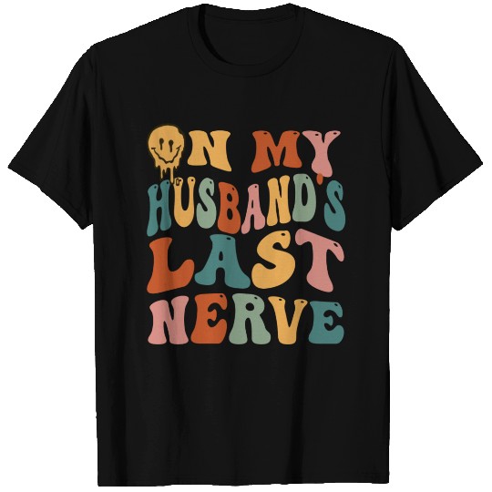 On My Husband s Last Nerve T Shirts