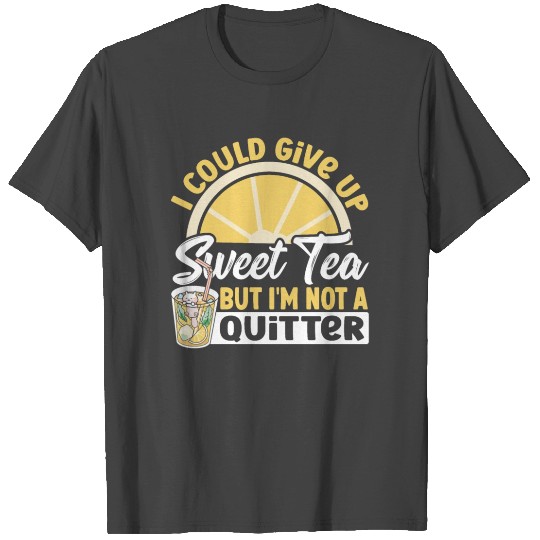I Could Give Up Sweet Tea But I'm Not A Quitter T Shirts