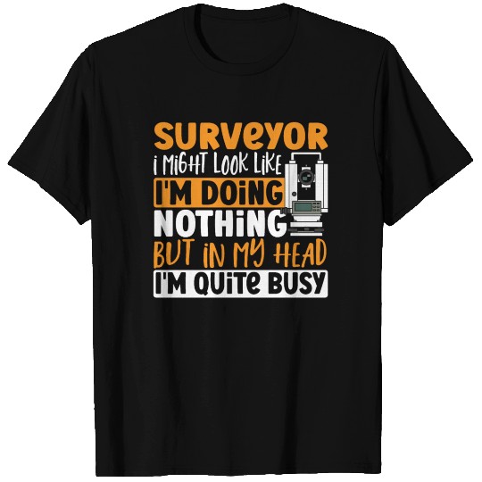 Surveyor I Might Look Like I'm Doing Nothing T Shirts