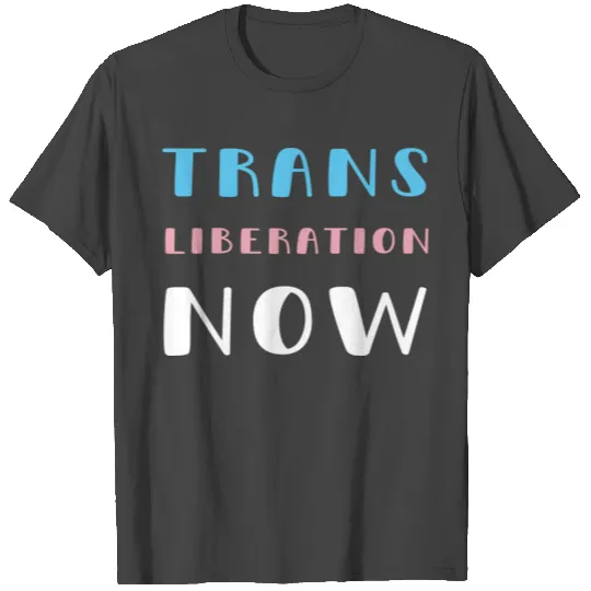 Trans Liberation Now Trans Rights Are Human Rights T Shirts