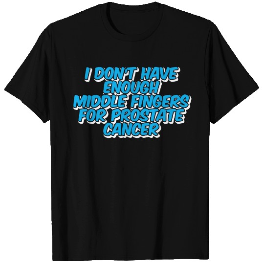 Not Enough Middle Fingers For Prostate Cancer T Shirts