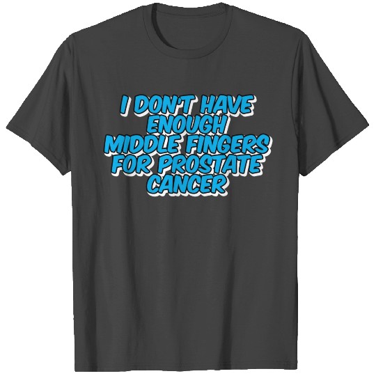 Not Enough Middle Fingers For Prostate Cancer T Shirts