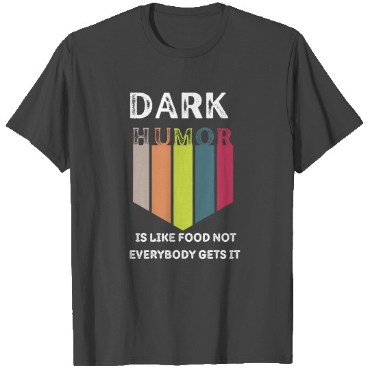 Funny Food Dark Humor Is Like Food Not Everybody T Shirts