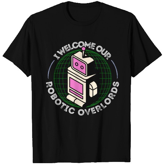 I Welcome Our Robotic Overlords Retro Robot T Shirts